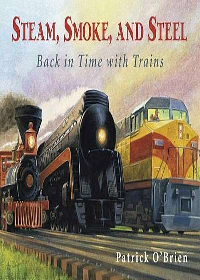 Steam, Smoke, and Steel: Back in Time with Trains, Paperback
