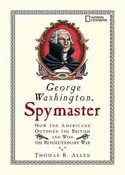 George Washington, Spymaster: How the Americans Outspied the British and Won the Revolutionary War, Paperback