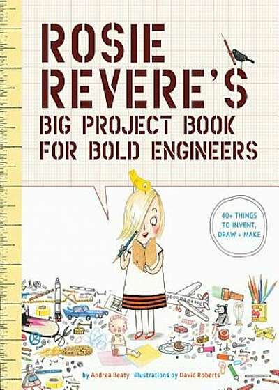 Rosie Revere's Big Project Book for Bold Engineers, Paperback