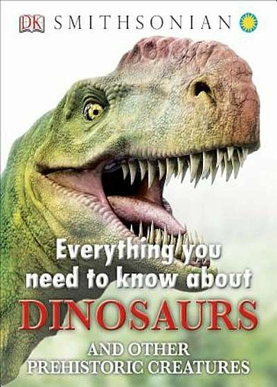 Everything You Need to Know about Dinosaurs and Other Prehistoric Creatures, Hardcover