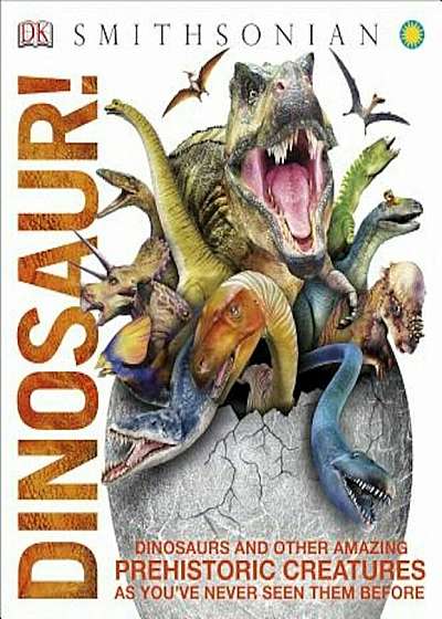 Dinosaur!: Dinosaurs and Other Amazing Prehistoric Creatures as You've Never Seen Them Before, Hardcover