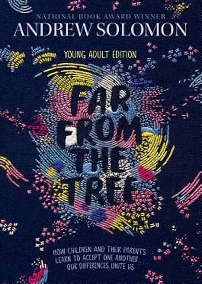 Far from the Tree: Young Adult Edition--How Children and Their Parents Learn to Accept One Another . . . Our Differences Unite Us, Hardcover