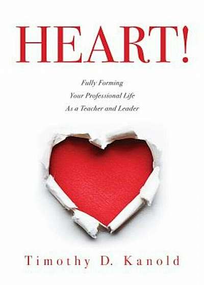 Heart!: Fully Forming Your Professional Life as a Teacher and Leader, Paperback