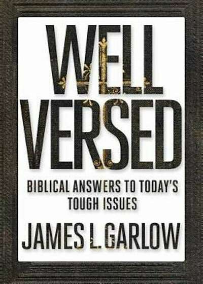 Well Versed: Biblical Answers to Today's Tough Issues, Paperback