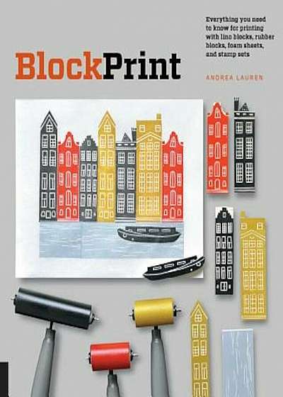 Block Print: Everything You Need to Know for Printing with Lino Blocks, Rubber Blocks, Foam Sheets, and Stamp Sets, Paperback