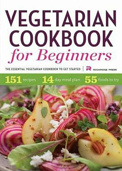 Vegetarian Cookbook for Beginners: The Essential Vegetarian Cookbook to Get Started, Paperback