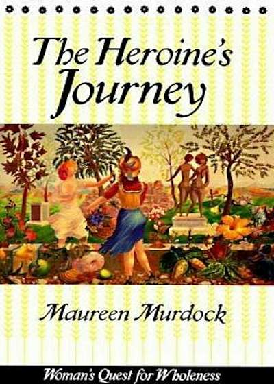 The Heroine's Journey: Woman's Quest for Wholeness, Paperback