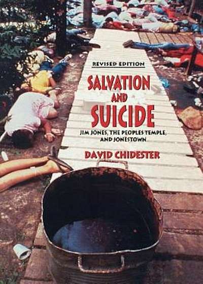 Salvation and Suicide: An Interpretation of Jim Jones, the Peoples Temple, and Jonestown, Paperback