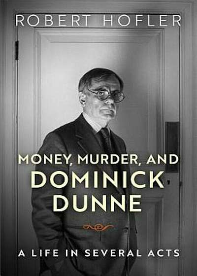Money, Murder, and Dominick Dunne: A Life in Several Acts, Hardcover