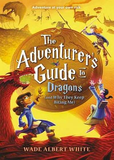 The Adventurer's Guide to Dragons (and Why They Keep Biting Me), Hardcover
