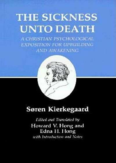 Kierkegaard's Writings, XIX, Volume 19: Sickness Unto Death: A Christian Psychological Exposition for Upbuilding and Awakening, Paperback