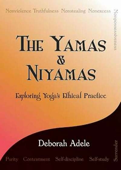 The Yamas & Niyamas: Exploring Yoga's Ethical Practice, Paperback