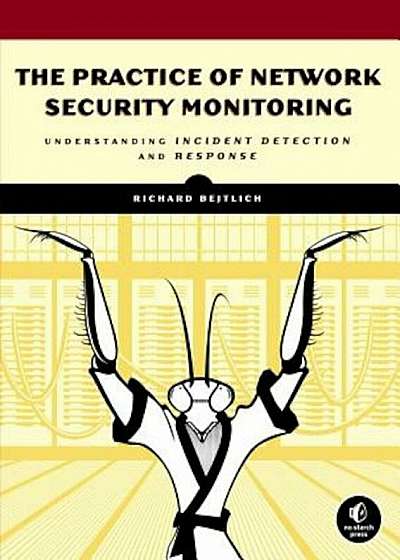 The Practice of Network Security Monitoring: Understanding Incident Detection and Response, Paperback