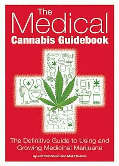 The Medical Cannabis Guidebook: The Definitive Guide to Using and Growing Medicinal Marijuana, Paperback