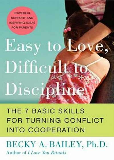 Easy to Love, Difficult to Discipline: The 7 Basic Skills for Turning Conflict Into Cooperation, Paperback