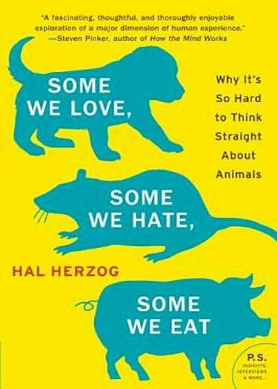 Some We Love, Some We Hate, Some We Eat: Why It's So Hard to Think Straight about Animals, Paperback
