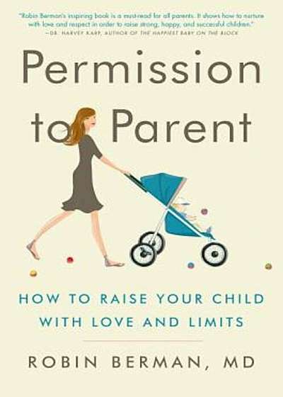 Permission to Parent: How to Raise Your Child with Love and Limits, Paperback