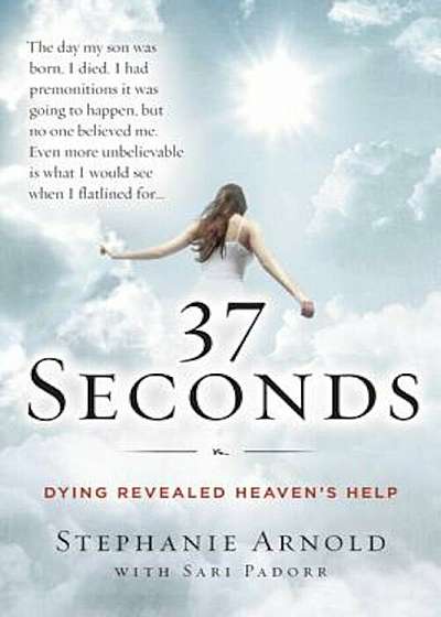 37 Seconds: Dying Revealed Heaven's Help--A Mother's Journey, Paperback