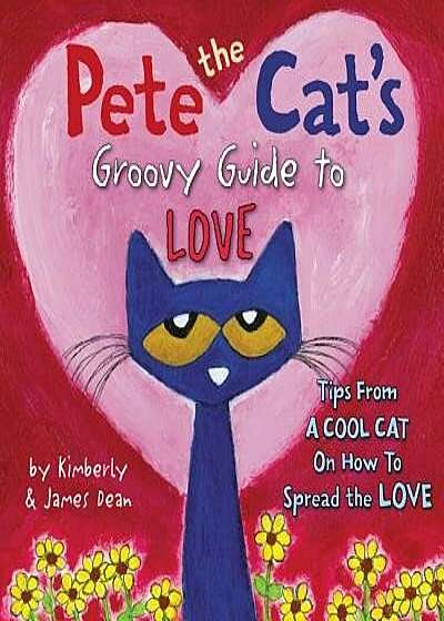 Pete the Cat's Groovy Guide to Love, Hardcover