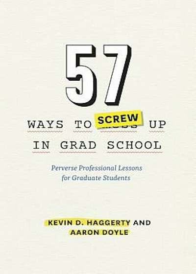 57 Ways to Screw Up in Grad School: Perverse Professional Lessons for Graduate Students, Paperback