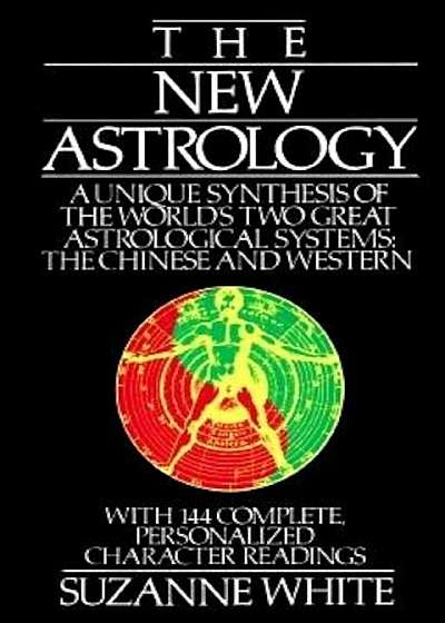 The New Astrology: A Unique Synthesis of the World's Two Great Astrological Systems: The Chinese and Western, Paperback
