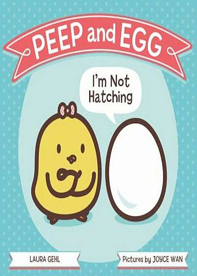 Peep and Egg: I'm Not Hatching, Hardcover
