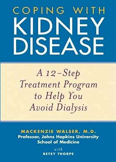 Coping with Kidney Disease: A 12-Step Treatment Program to Help You Avoid Dialysis, Paperback