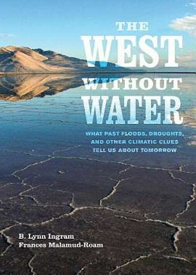 The West Without Water: What Past Floods, Droughts, and Other Climatic Clues Tell Us about Tomorrow, Paperback