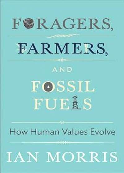 Foragers, Farmers, and Fossil Fuels: How Human Values Evolve, Hardcover