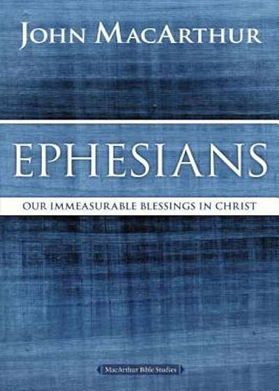 Ephesians: Our Immeasurable Blessings in Christ, Paperback