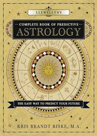 Llewellyn's Complete Book of Predictive Astrology: The Easy Way to Predict Your Future, Paperback