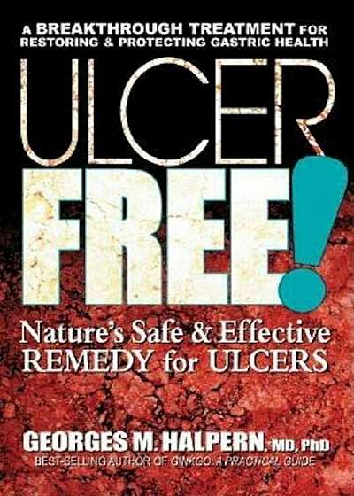 Ulcer Free!: Nature's Safe & Effective Remedy for Ulcers, Paperback