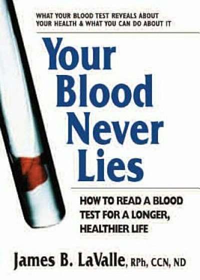 Your Blood Never Lies: How to Read a Blood Test for a Longer, Healthier Life, Paperback