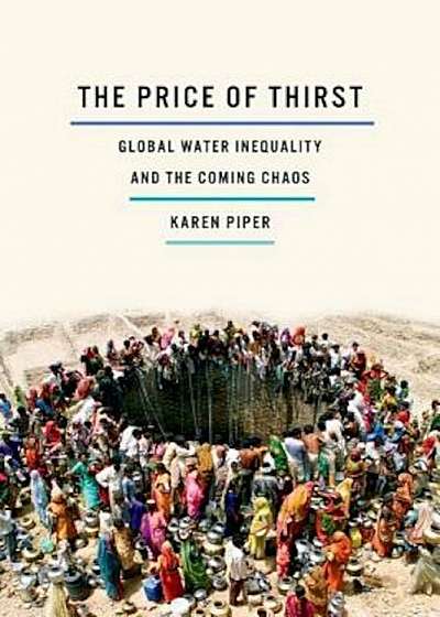 The Price of Thirst: Global Water Inequality and the Coming Chaos, Hardcover