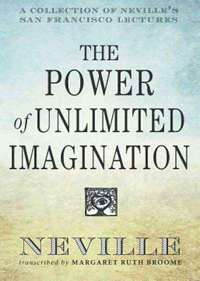 The Power of Unlimited Imagination: A Collection of Neville's Most Dynamic Lectures, Paperback