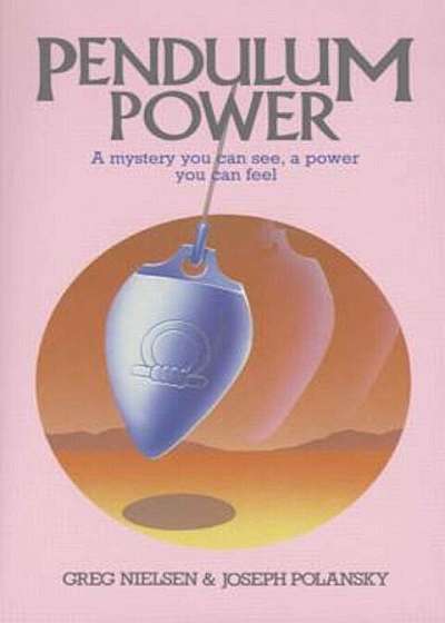 Pendulum Power: A Mystery You Can See, a Power You Can Feel, Paperback