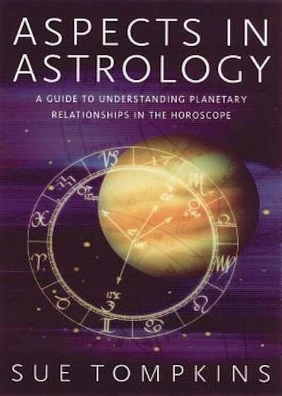 Aspects in Astrology: A Guide to Understanding Planetary Relationships in the Horoscope, Paperback