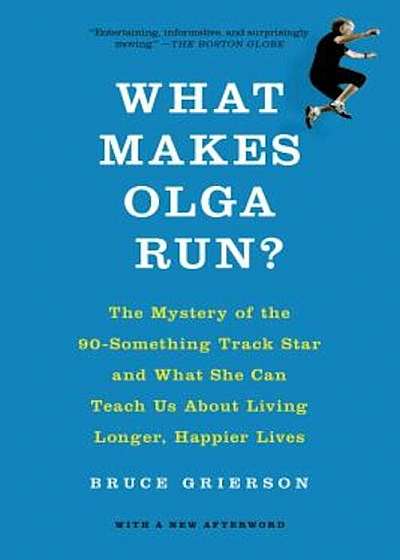 What Makes Olga Run': The Mystery of the 90-Something Track Star and What She Can Teach Us about Living Longer, Happier Lives, Paperback