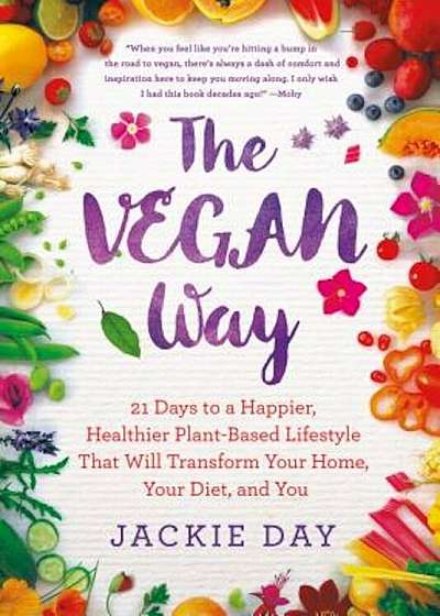 The Vegan Way: 21 Days to a Happier, Healthier Plant-Based Lifestyle That Will Transform Your Home, Your Diet, and You, Paperback