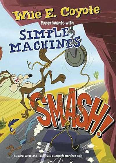 Smash!: Wile E. Coyote Experiments with Simple Machines, Paperback