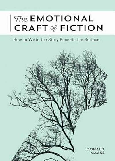 The Emotional Craft of Fiction: How to Write the Story Beneath the Surface, Paperback