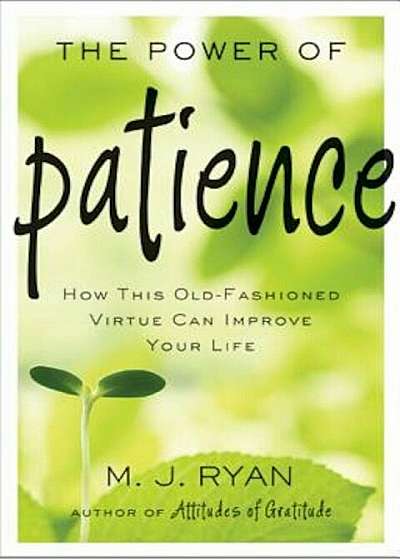 The Power of Patience: How This Old-Fashioned Virtue Can Improve Your Life, Paperback