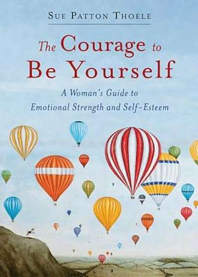 The Courage to Be Yourself: A Woman's Guide to Emotional Strength and Self-Esteem, Paperback