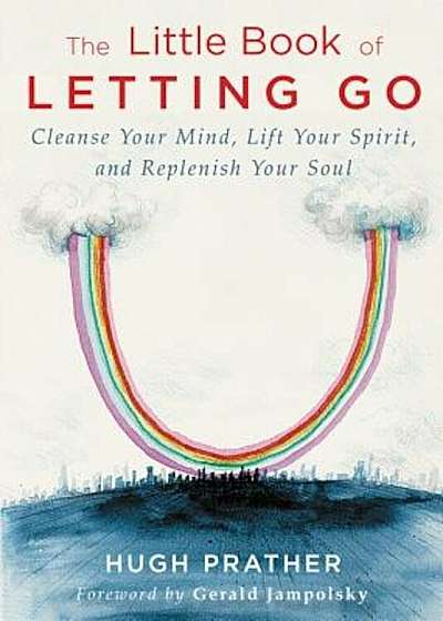 The Little Book of Letting Go: Cleanse Your Mind, Lift Your Spirit, and Replenish Your Soul, Paperback