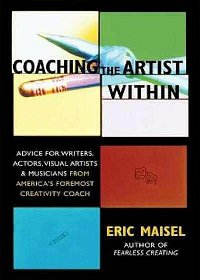 Coaching the Artist Within: Advice for Writers, Actors, Visual Artists, and Musicians from America's Foremost Creativity Coach, Paperback