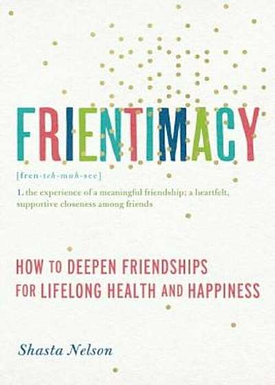 Frientimacy: How to Deepen Friendships for Lifelong Health and Happiness, Paperback
