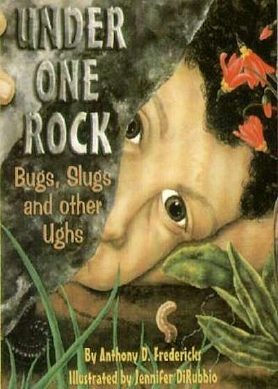 Under One Rock: Bugs, Slugs, and Other Ughs, Paperback