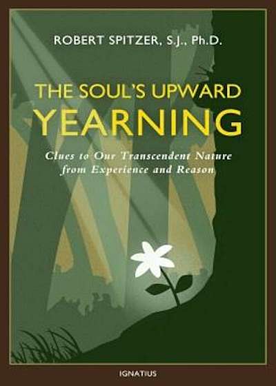 The Soul's Upward Yearning: Clues to Our Transcendent Nature from Experience and Reason, Paperback