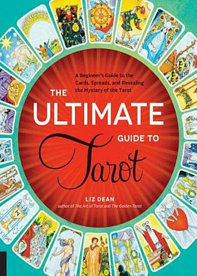 The Ultimate Guide to Tarot: A Beginner's Guide to the Cards, Spreads, and Revealing the Mystery of the Tarot, Paperback