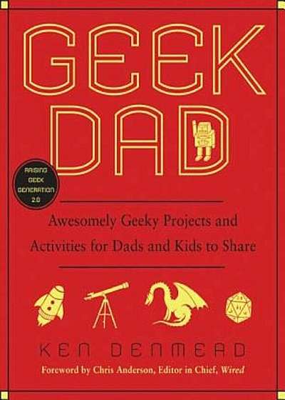 Geek Dad: Awesomely Geeky Projects and Activities for Dads and Kids to Share, Paperback